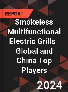 Smokeless Multifunctional Electric Grills Global and China Top Players Market