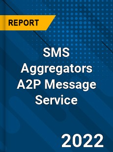 SMS Aggregators A2P Message Service Market