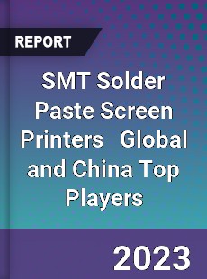 SMT Solder Paste Screen Printers Global and China Top Players Market