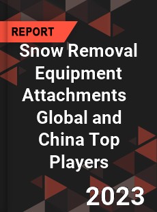 Snow Removal Equipment Attachments Global and China Top Players Market