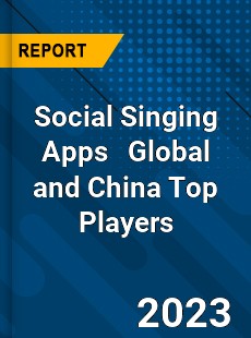 Social Singing Apps Global and China Top Players Market