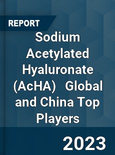 Sodium Acetylated Hyaluronate Global and China Top Players Market