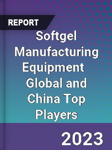 Softgel Manufacturing Equipment Global and China Top Players Market