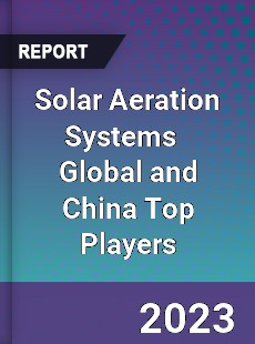 Solar Aeration Systems Global and China Top Players Market