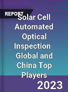 Solar Cell Automated Optical Inspection Global and China Top Players Market