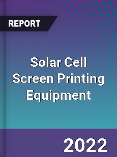 Solar Cell Screen Printing Equipment Market