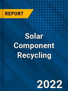 Solar Component Recycling Market