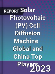 Solar Photovoltaic Cell Diffusion Machine Global and China Top Players Market