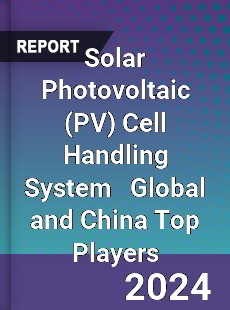 Solar Photovoltaic Cell Handling System Global and China Top Players Market