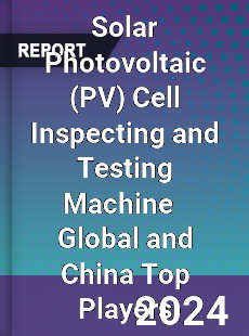 Solar Photovoltaic Cell Inspecting and Testing Machine Global and China Top Players Market