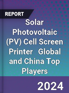 Solar Photovoltaic Cell Screen Printer Global and China Top Players Market