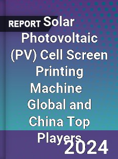 Solar Photovoltaic Cell Screen Printing Machine Global and China Top Players Market