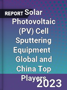 Solar Photovoltaic Cell Sputtering Equipment Global and China Top Players Market