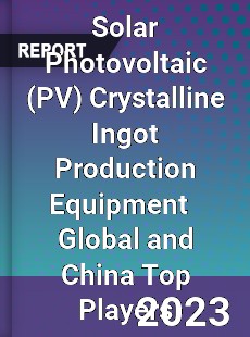 Solar Photovoltaic Crystalline Ingot Production Equipment Global and China Top Players Market