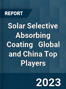 Solar Selective Absorbing Coating Global and China Top Players Market