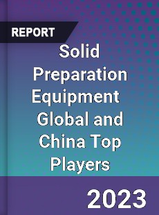 Solid Preparation Equipment Global and China Top Players Market