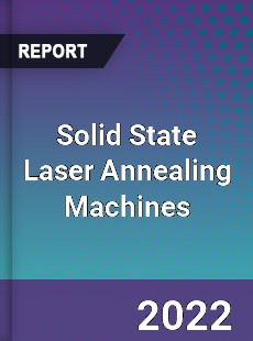 Solid State Laser Annealing Machines Market