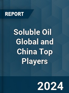 Soluble Oil Global and China Top Players Market