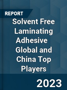 Solvent Free Laminating Adhesive Global and China Top Players Market