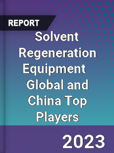 Solvent Regeneration Equipment Global and China Top Players Market