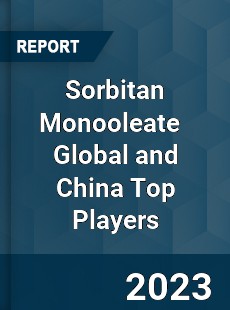 Sorbitan Monooleate Global and China Top Players Market