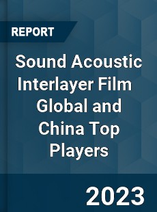 Sound Acoustic Interlayer Film Global and China Top Players Market