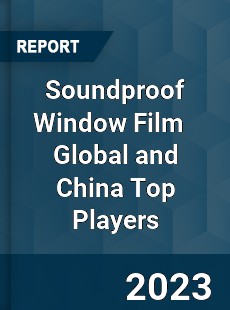 Soundproof Window Film Global and China Top Players Market