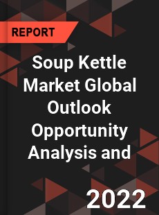 Soup Kettle Market Global Outlook Opportunity Analysis and