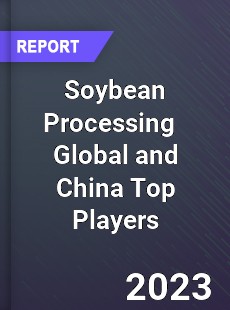 Soybean Processing Global and China Top Players Market