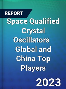 Space Qualified Crystal Oscillators Global and China Top Players Market