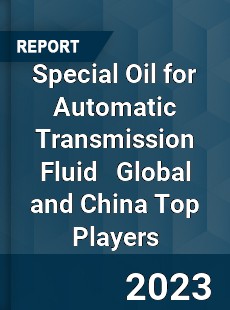 Special Oil for Automatic Transmission Fluid Global and China Top Players Market