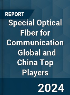 Special Optical Fiber for Communication Global and China Top Players Market