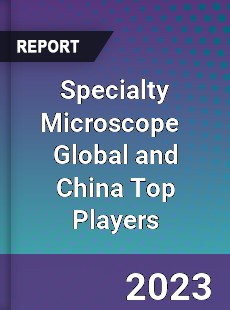 Specialty Microscope Global and China Top Players Market