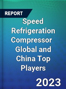 Speed Refrigeration Compressor Global and China Top Players Market