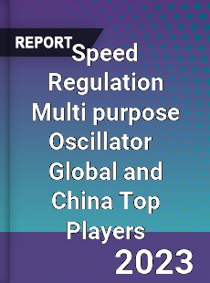 Speed Regulation Multi purpose Oscillator Global and China Top Players Market