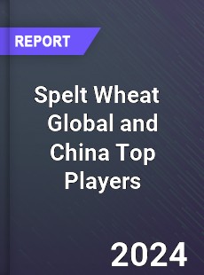 Spelt Wheat Global and China Top Players Market