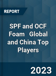 SPF and OCF Foam Global and China Top Players Market