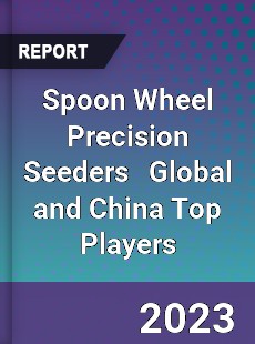 Spoon Wheel Precision Seeders Global and China Top Players Market
