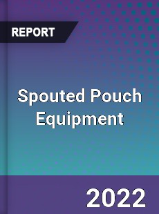 Spouted Pouch Equipment Market