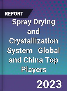 Spray Drying and Crystallization System Global and China Top Players Market