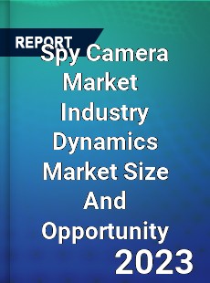 Spy Camera Market Industry Dynamics Market Size And Opportunity