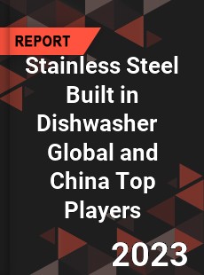 Stainless Steel Built in Dishwasher Global and China Top Players Market