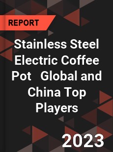 Stainless Steel Electric Coffee Pot Global and China Top Players Market