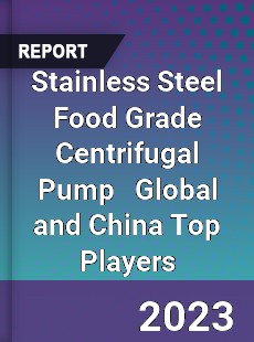 Stainless Steel Food Grade Centrifugal Pump Global and China Top Players Market