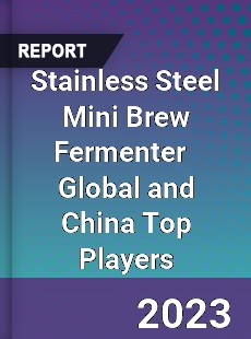 Stainless Steel Mini Brew Fermenter Global and China Top Players Market