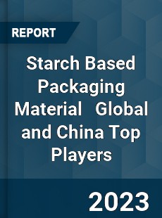 Starch Based Packaging Material Global and China Top Players Market