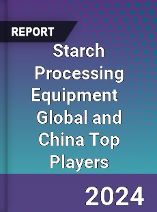 Starch Processing Equipment Global and China Top Players Market