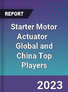 Starter Motor Actuator Global and China Top Players Market