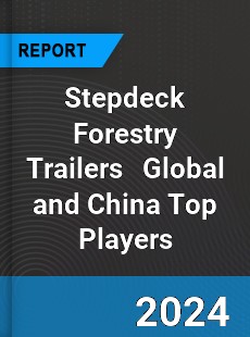 Stepdeck Forestry Trailers Global and China Top Players Market