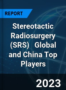 Stereotactic Radiosurgery Global and China Top Players Market